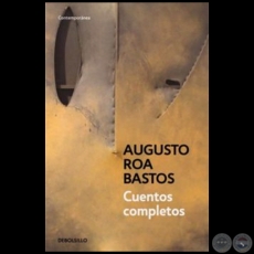 CUENTOS COMPLETOS - Autor: AUGUSTO ROA BASTOS - Ao 2010